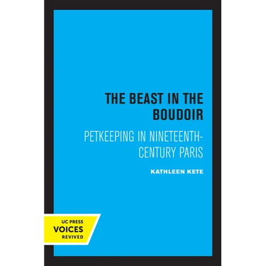 The Beast in the Boudoir: Petkeeping in Nineteenth-Century Paris