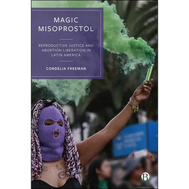 Magic Misoprostol: Reproductive Justice and Abortion Liberation in Latin America