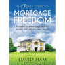 DAVID HAM - The 7 Easy Steps To Mortgage Freedom: Revealed by a mortgage industry insider who did it in just 7 years