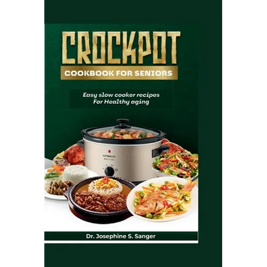 Crockpot Cookbook For Seniors: Easy Slow Cooker Recipes for Healthy Aging
