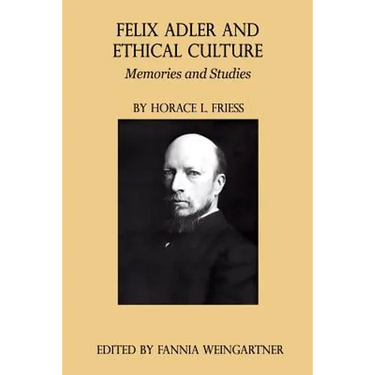 Felix Adler and Ethical Culture - Memories and Studies