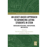 An Asset-Based Approach to Advancing Latina Students in STEM: Increasing Resilience, Participation, and Success