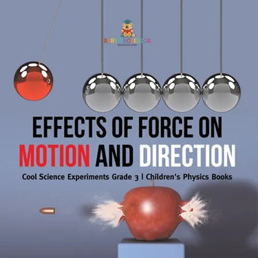 Effects of Force on Motion and Direction: Cool Science Experiments Grade 3 Children's Physics Books
