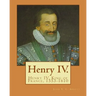 Henry IV. By: John S. C. Abbott: Henry IV, King of France, 1553-1610