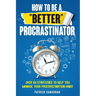 How To Be A "Better" Procrastinator