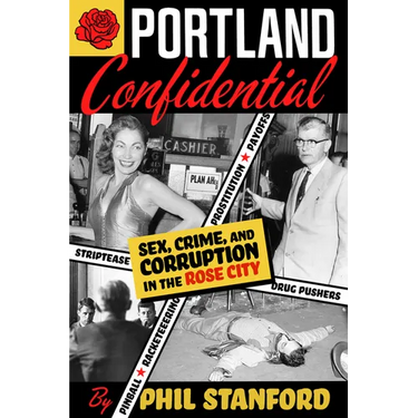 Portland Confidential: Sex, Crime, and Corruption in the Rose City