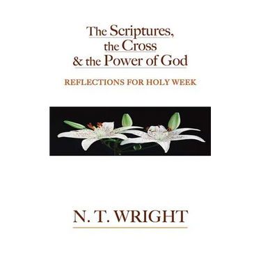 The Scriptures, the Cross and the Power of God: Reflections for Holy Week