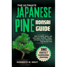The Ultimate Japanese Pine Bonsai Guide: How to select, grow, pot and repot, fertilize, shape, and prune your Japanese Pine bonsai tree