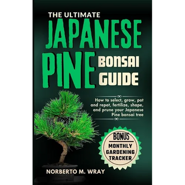 The Ultimate Japanese Pine Bonsai Guide: How to select, grow, pot and repot, fertilize, shape, and prune your Japanese Pine bonsai tree