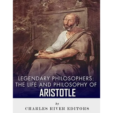 Legendary Philosophers: The Life and Philosophy of Aristotle