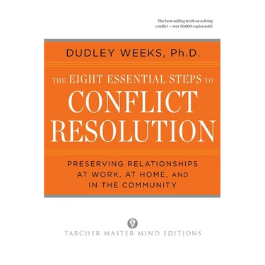 The Eight Essential Steps to Conflict Resolution: Preseverving Relationships at Work, at Home, and in the Community