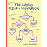 The Laptop Repair Workbook: An Introduction to Troubleshooting and Repairing Laptop Computers