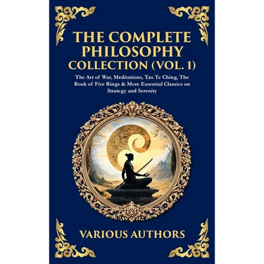 The Complete Philosophy Collection (Vol. 1): The Art of War, Meditations, Tao Te Ching, The Book of Five Rings & More Essential Classics on Strategy a