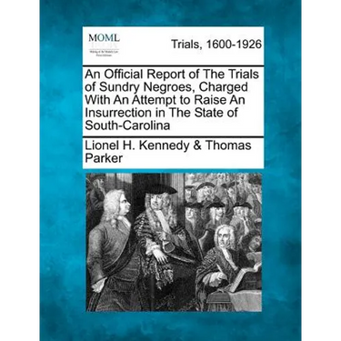 An Official Report of the Trials of Sundry Negroes, Charged with an Attempt to Raise an Insurrection in the State of South-Carolina