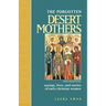 Forgotten Desert Mothers: Sayings, Lives, and Stories of Early Christian Women