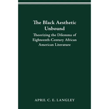The Black Aesthetic Unbound: Theorizing the Dilemma of Eighteenth-Century African American Literature