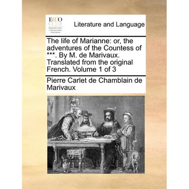 The life of Marianne: or, the adventures of the Countess of ***. By M. de Marivaux. Translated from the original French. Volume 1 of 3