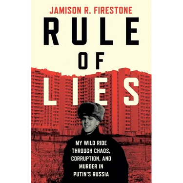Rule of Lies: My Wild Ride Through Chaos, Corruption, and Murder in Putin's Russia