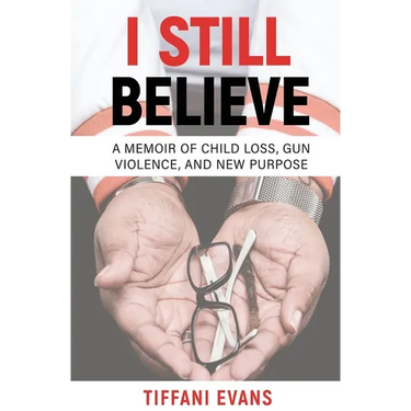 I Still Believe: A Memoir of Child Loss, Gun Violence, and New Purpose
