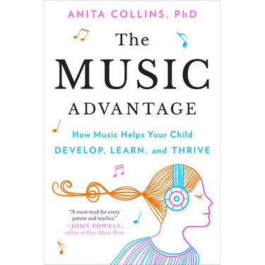 The Music Advantage: How Music Helps Your Child Develop, Learn, and Thrive