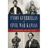 Union Guerrillas of Civil War Kansas: Jayhawkers and Red Legs