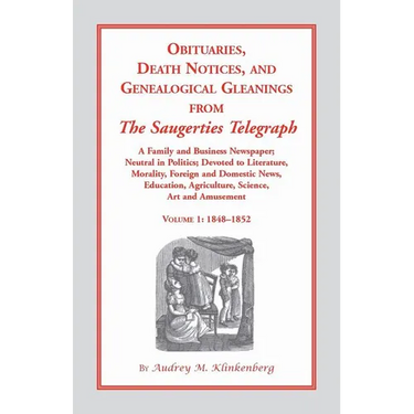 Obituaries, Death Notices and Genealogical Gleanings from the Saugerties Telegraph, 1848-1852, Vol. 1
