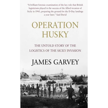Operation Husky: The Untold Story of the Logistics of the Sicily Invasion