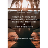 Grandpa's Tips On Staying Healthy with Homeopathy, Allopathy, Traditional Medicines and Self Medication