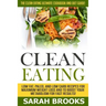 Clean Eating - Sarah Brooks: The Clean Eating Ultimate Cookbook And Diet Guide! Low Fat, Paleo, And Low Carb Recipes For Maximum Weight Loss And To