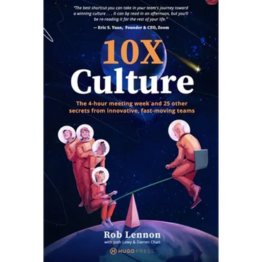 10X Culture: The 4-hour meeting week and 25 other secrets from innovative, fast-moving teams