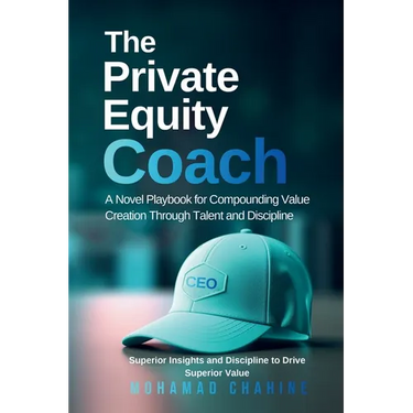 The Private Equity Coach: A Novel Playbook for Compounding Value Creation Through Talent and Discipline