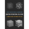 Quantum International Relations: A Human Science for World Politics