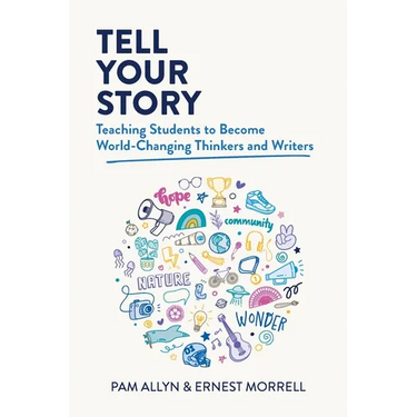 Tell Your Story: Teaching Students to Become World-Changing Thinkers and Writers