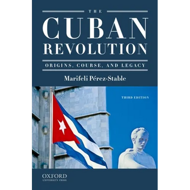 The Cuban Revolution: Origins, Course, and Legacy