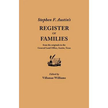 Stephen F. Austin's Register of Families, from the Originals in the General Land Office, Austin, Texas