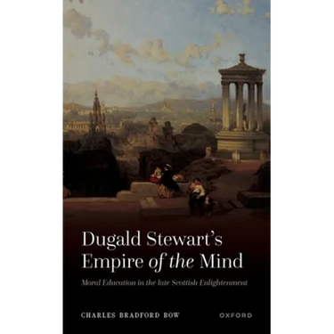 Dugald Stewart's Empire of the Mind: Moral Education in the Late Scottish Enlightenment