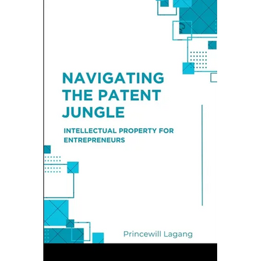 Navigating the Patent Jungle: Intellectual Property for Entrepreneurs