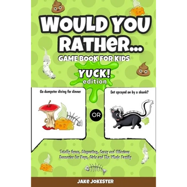Would You Rather Game Book for Kids: Yuck! Edition - Totally Gross, Disgusting, Crazy and Hilarious Scenarios for Boys, Girls and the Whole Family