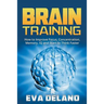 Brain Training: How to Improve Focus, Concentration, Memory, IQ and Start to Think Faster