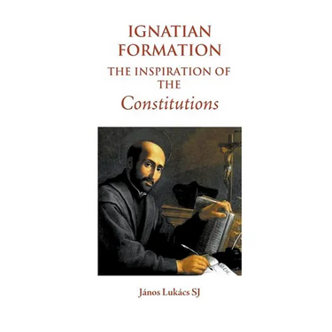 Ignatian Formation: The Inspiration of the Constitutions
