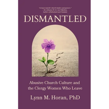 Dismantled: Abusive Church Culture and the Clergy Women Who Leave