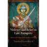 Violence and Belief in Late Antiquity: Militant Devotion in Christianity and Islam