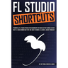 FL Studio Shortcuts: Powerful FL Studio Tricks for Beginners to Make Better Songs Faster (Best FL Studio Workflow Tips You Need to Know as a Digital M
