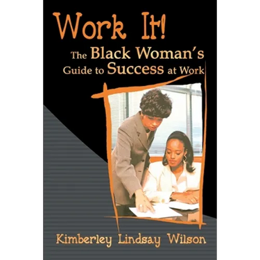 Work It!: The Black Woman's Guide to Success at Work