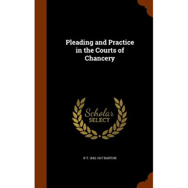 Pleading and Practice in the Courts of Chancery