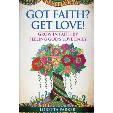 Got Faith? Get Love!: Grow in faith by feeling God's love daily