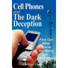 Cell Phones and The Dark Deception: Find Out What You're Not Being Told...And Why