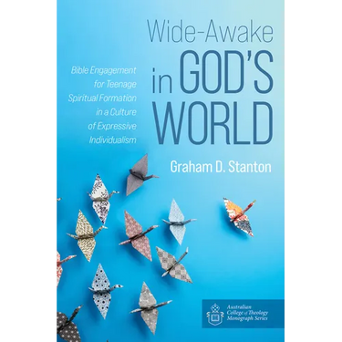 Wide-Awake in God's World: Bible Engagement for Teenage Spiritual Formation in a Culture of Expressive Individualism