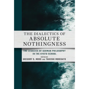 The Dialectics of Absolute Nothingness: The Legacies of German Philosophy in the Kyoto School