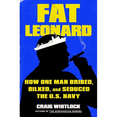 Fat Leonard: How One Man Bribed, Bilked, and Seduced the U.S. Navy